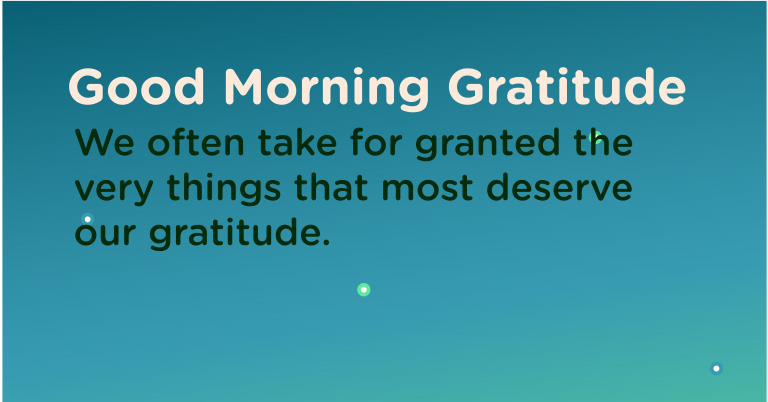 Good morning Gratitude deserve