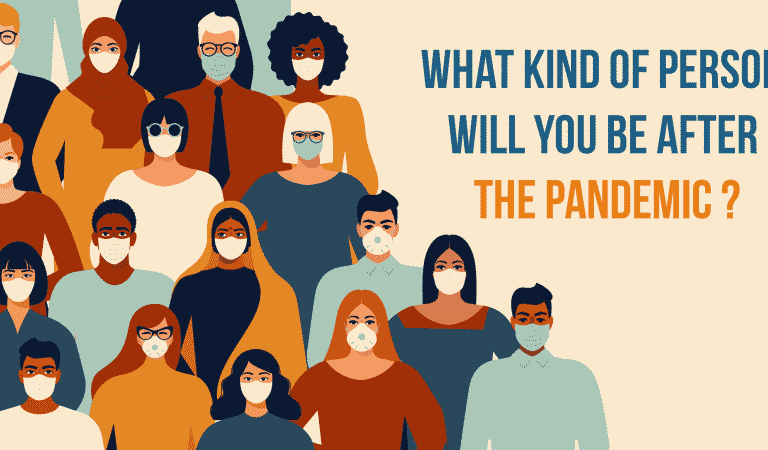 What Kind Of Person Will You Be After The Pandemic? What Kind Of Person Will You Be After The Pandemic?
