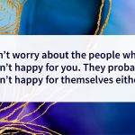 don't worry about people not happy for you quote