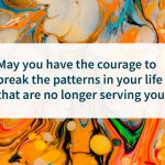 courage to break patterns quote
