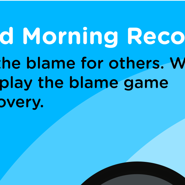 Good Morning Recovery blame